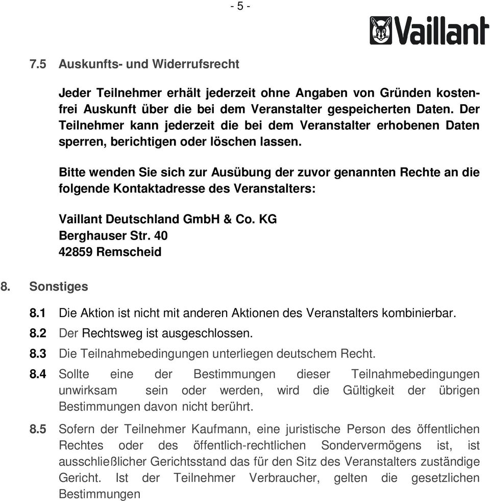 Bitte wenden Sie sich zur Ausübung der zuvor genannten Rechte an die folgende Kontaktadresse des Veranstalters: Vaillant Deutschland GmbH & Co. KG Berghauser Str. 40 42859 Remscheid 8. Sonstiges 8.