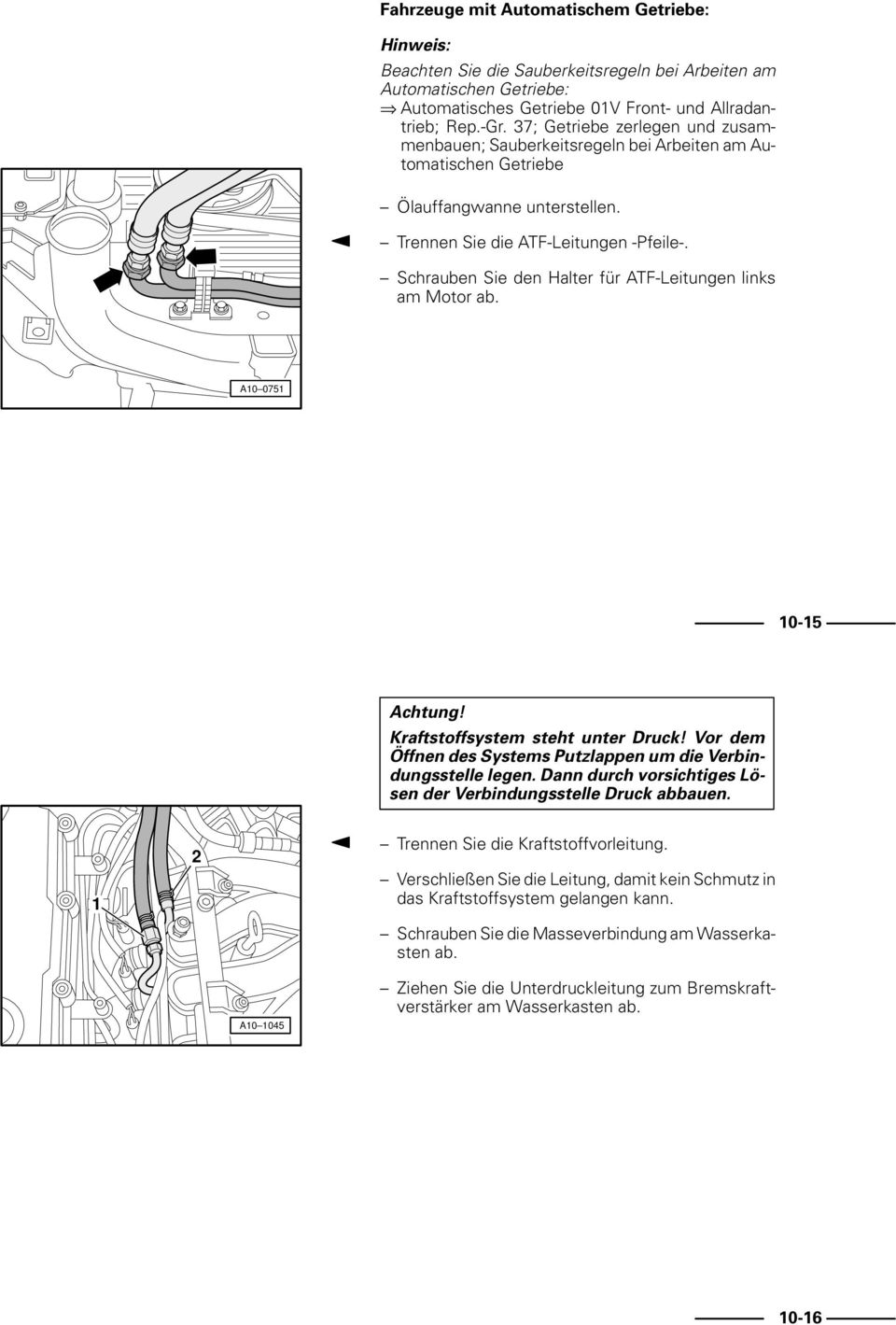 Schrauben Sie den Halter für ATF-Leitungen links am Motor ab. A0 075 0-5 Achtung! Kraftstoffsystem steht unter Druck! Vor dem Öffnen des Systems Putzlappen um die Verbindungsstelle legen.