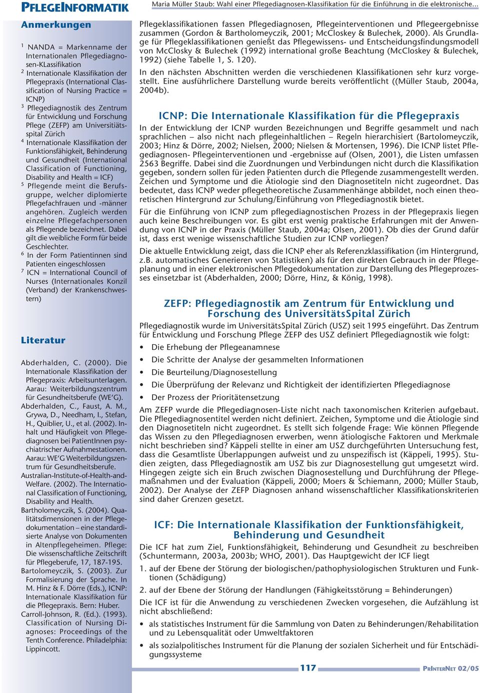 (International Classification of Functioning, Disability and Health = ICF) 5 Pflegende meint die Berufsgruppe, welcher diplomierte Pflegefachfrauen und -männer angehören.