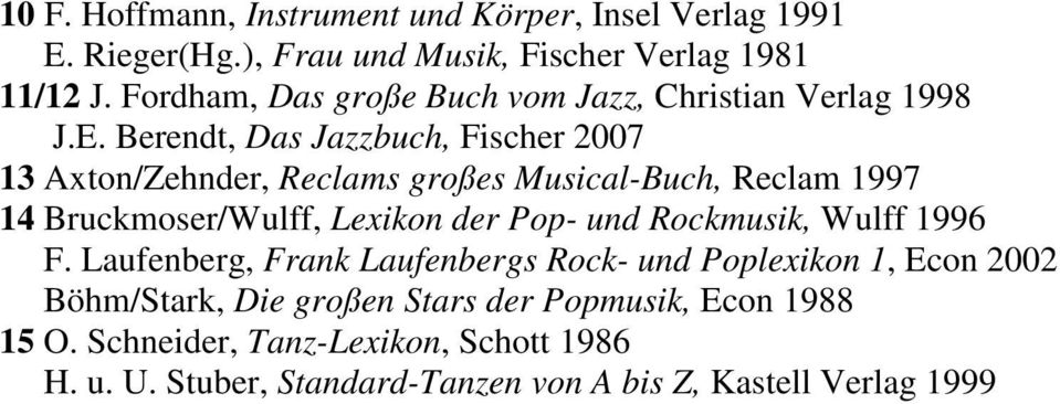 Berendt, Das Jazzbuch, Fischer 2007 13 Axton/Zehnder, Reclams großes Musical-Buch, Reclam 1997 14 Bruckmoser/Wulff, Lexikon der Pop- und