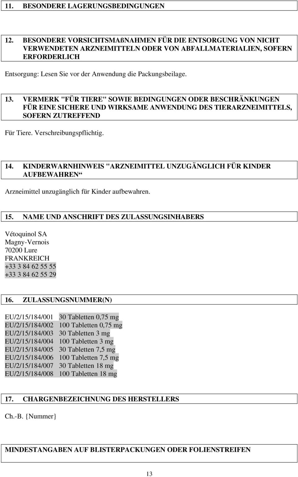 VERMERK "FÜR TIERE" SOWIE BEDINGUNGEN ODER BESCHRÄNKUNGEN FÜR EINE SICHERE UND WIRKSAME ANWENDUNG DES TIERARZNEIMITTELS, SOFERN ZUTREFFEND Für Tiere. Verschreibungspflichtig. 14.