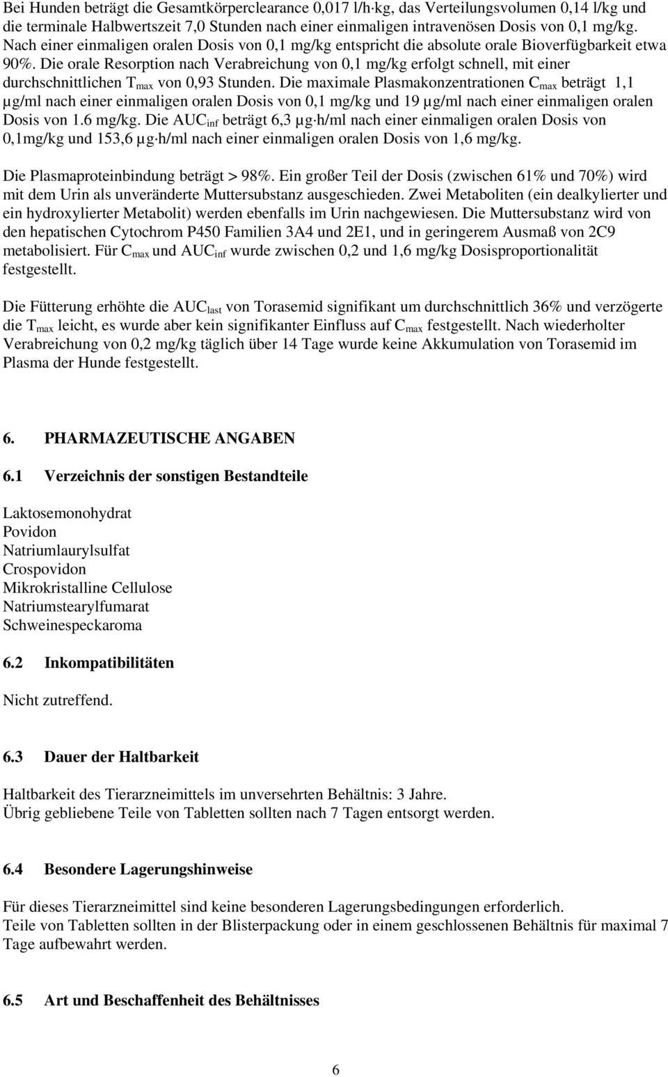 Die orale Resorption nach Verabreichung von 0,1 mg/kg erfolgt schnell, mit einer durchschnittlichen T max von 0,93 Stunden.