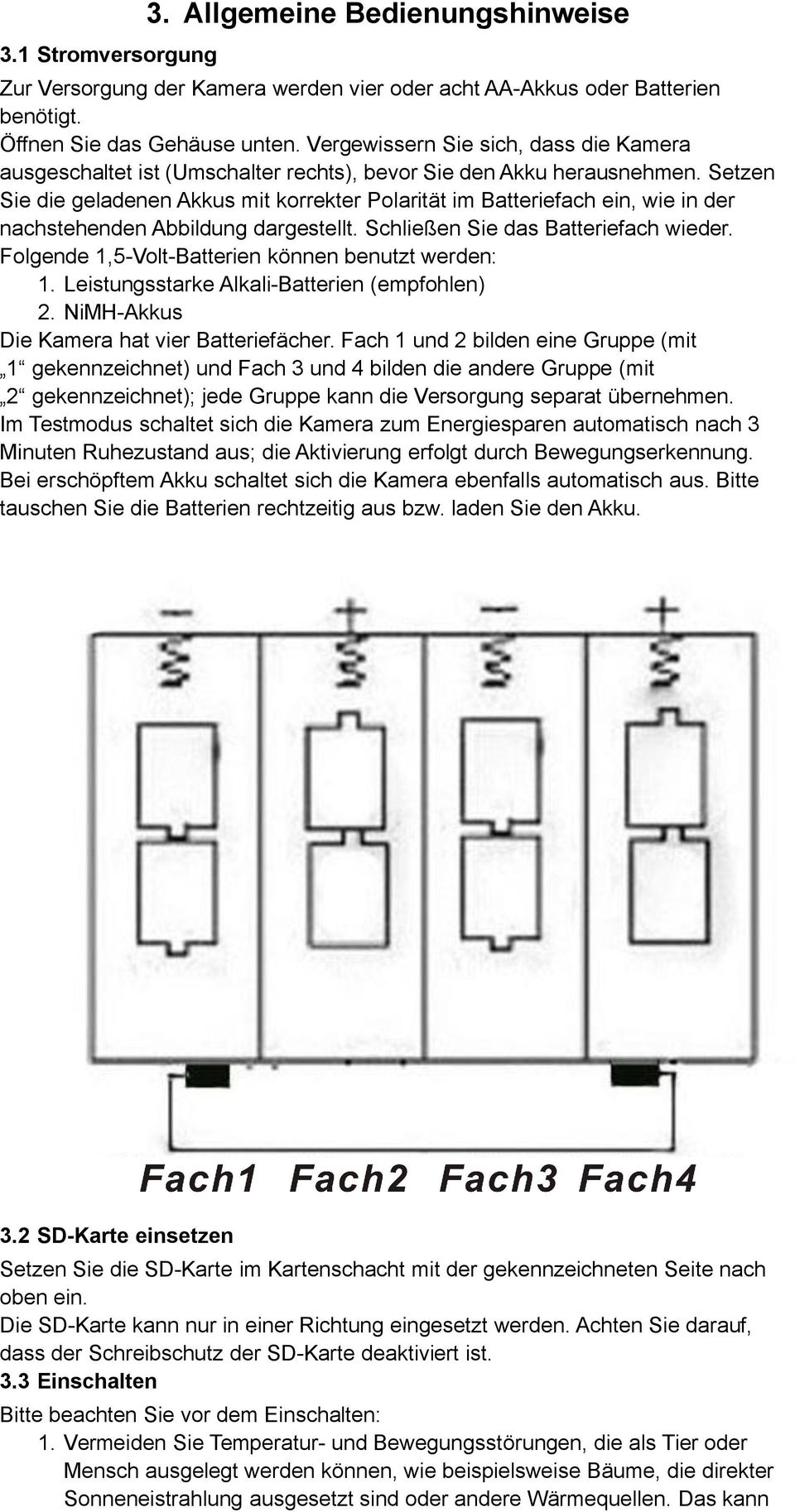 Setzen Sie die geladenen Akkus mit korrekter Polarität im Batteriefach ein, wie in der nachstehenden Abbildung dargestellt. Schließen Sie das Batteriefach wieder.