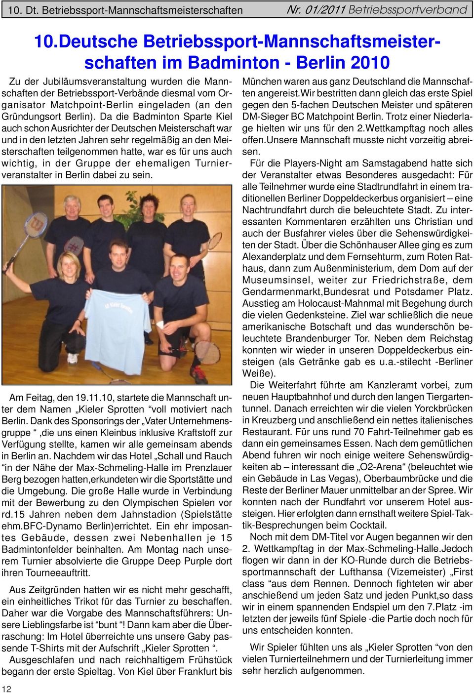 Da die Badminton Sparte Kiel auch schon Ausrichter der Deutschen Meisterschaft war und in den letzten Jahren sehr regelmäßig an den Meisterschaften teilgenommen hatte, war es für uns auch wichtig, in