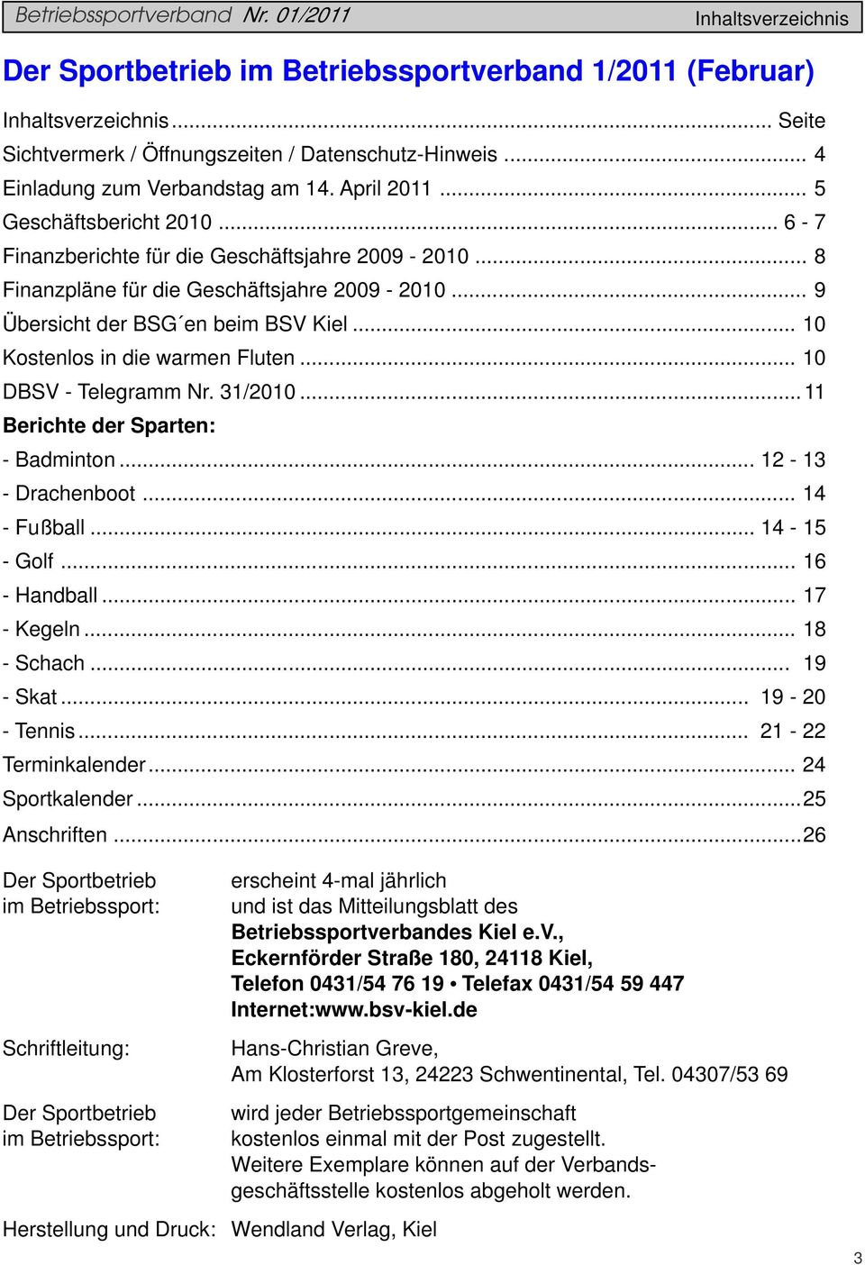 .. 9 Übersicht der BSG en beim BSV Kiel... 10 Kostenlos in die warmen Fluten... 10 DBSV - Telegramm Nr. 31/2010... 11 Berichte der Sparten: - Badminton... 12-13 - Drachenboot... 14 - Fußball.