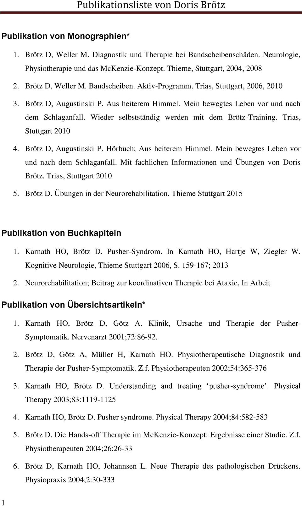 Wieder selbstständig werden mit dem Brötz-Training. Trias, Stuttgart 2010 4. Brötz D, Augustinski P. Hörbuch; Aus heiterem Himmel. Mein bewegtes Leben vor und nach dem Schlaganfall.
