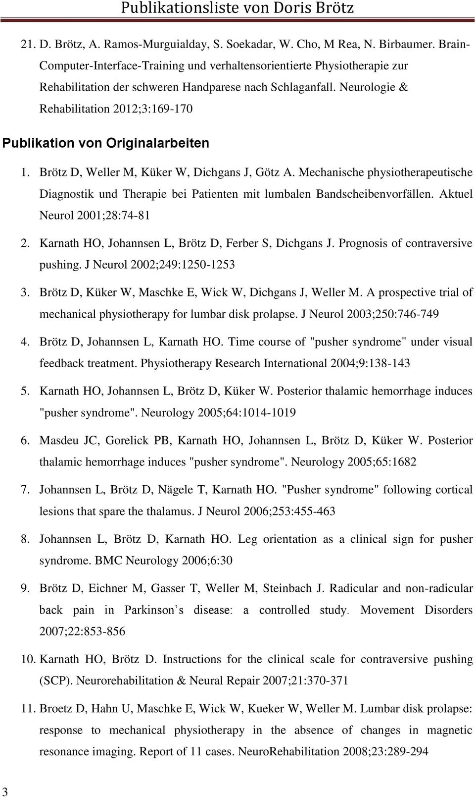 Neurologie & Rehabilitation 2012;3:169-170 Publikation von Originalarbeiten 1. Brötz D, Weller M, Küker W, Dichgans J, Götz A.