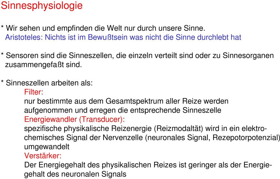 * Sinneszellen arbeiten als: Filter: nur bestimmte aus dem Gesamtspektrum aller Reize werden aufgenommen und erregen die entsprechende Sinneszelle Energiewandler