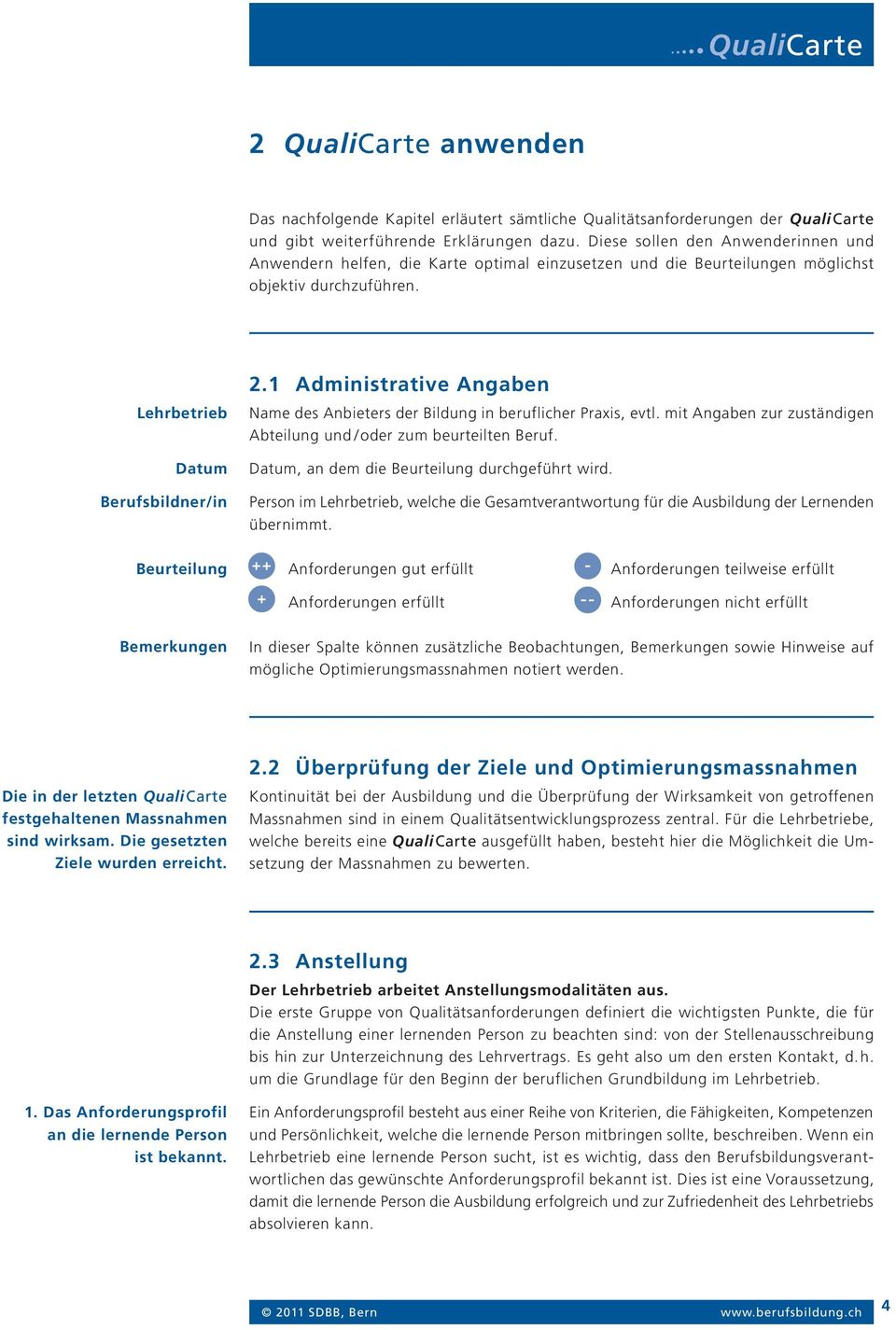 1 Administrative Angaben Name des Anbieters der Bildung in beruflicher Praxis, evtl. mit Angaben zur zuständigen Abteilung und / oder zum beurteilten Beruf.