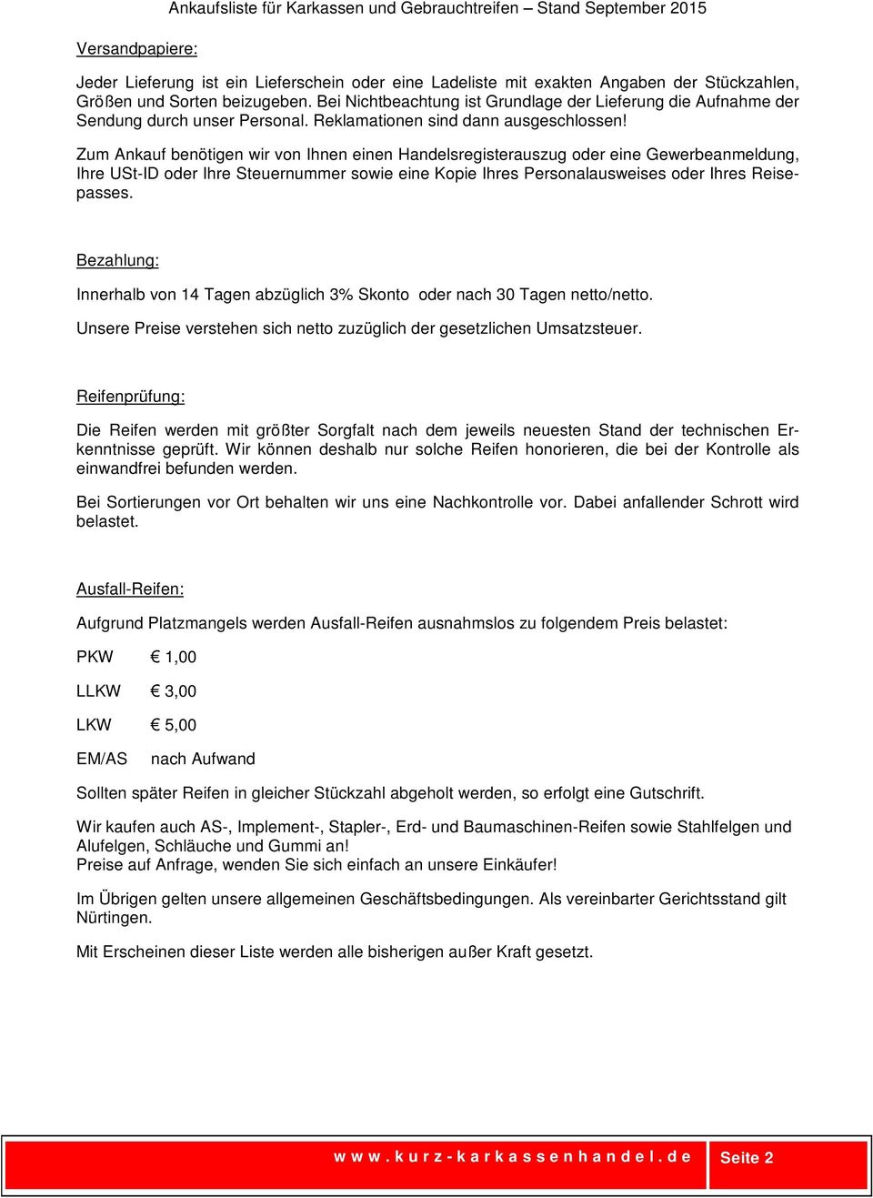 Zum Ankauf benötigen wir von Ihnen einen Handelsregisterauszug oder eine Gewerbeanmeldung, Ihre USt-ID oder Ihre Steuernummer sowie eine Kopie Ihres Personalausweises oder Ihres Reisepasses.