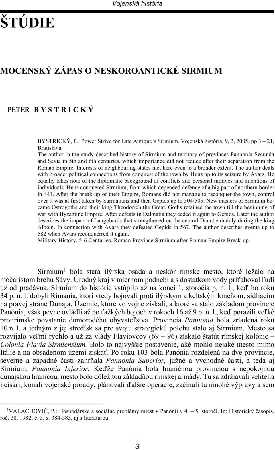 Roman Empire. Interests of neighbouring states met here even to a broader extent. The author deals with broader political connections from conquest of the town by Huns up to its seizure by Avars.