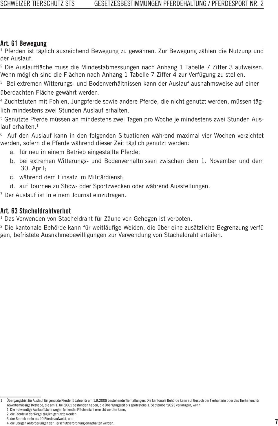 Bei extremen Witterungs- und Bodenverhältnissen kann der Auslauf ausnahmsweise auf einer überdachten Fläche gewährt werden.