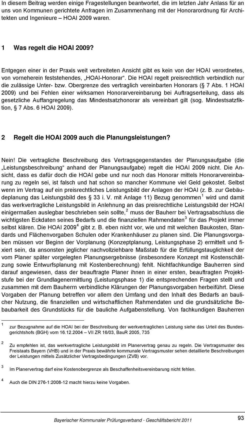 Die HOAI regelt preisrechtlich verbindlich nur die zulässige Unter- bzw. Obergrenze des vertraglich vereinbarten Honorars ( 7 Abs.