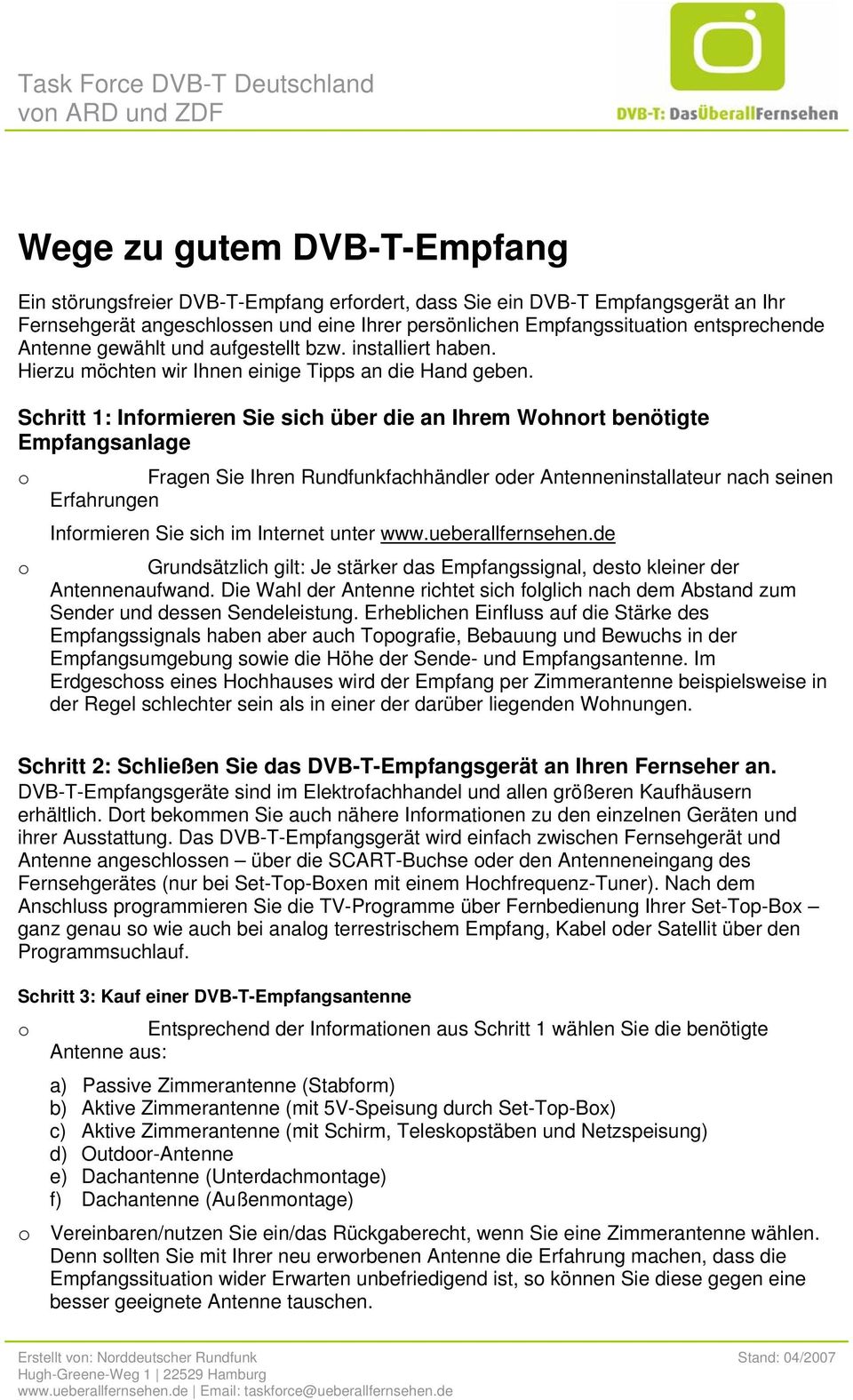 Schritt 1: Infrmieren Sie sich über die an Ihrem Whnrt benötigte Empfangsanlage Fragen Sie Ihren Rundfunkfachhändler der Antenneninstallateur nach seinen Erfahrungen Infrmieren Sie sich im Internet