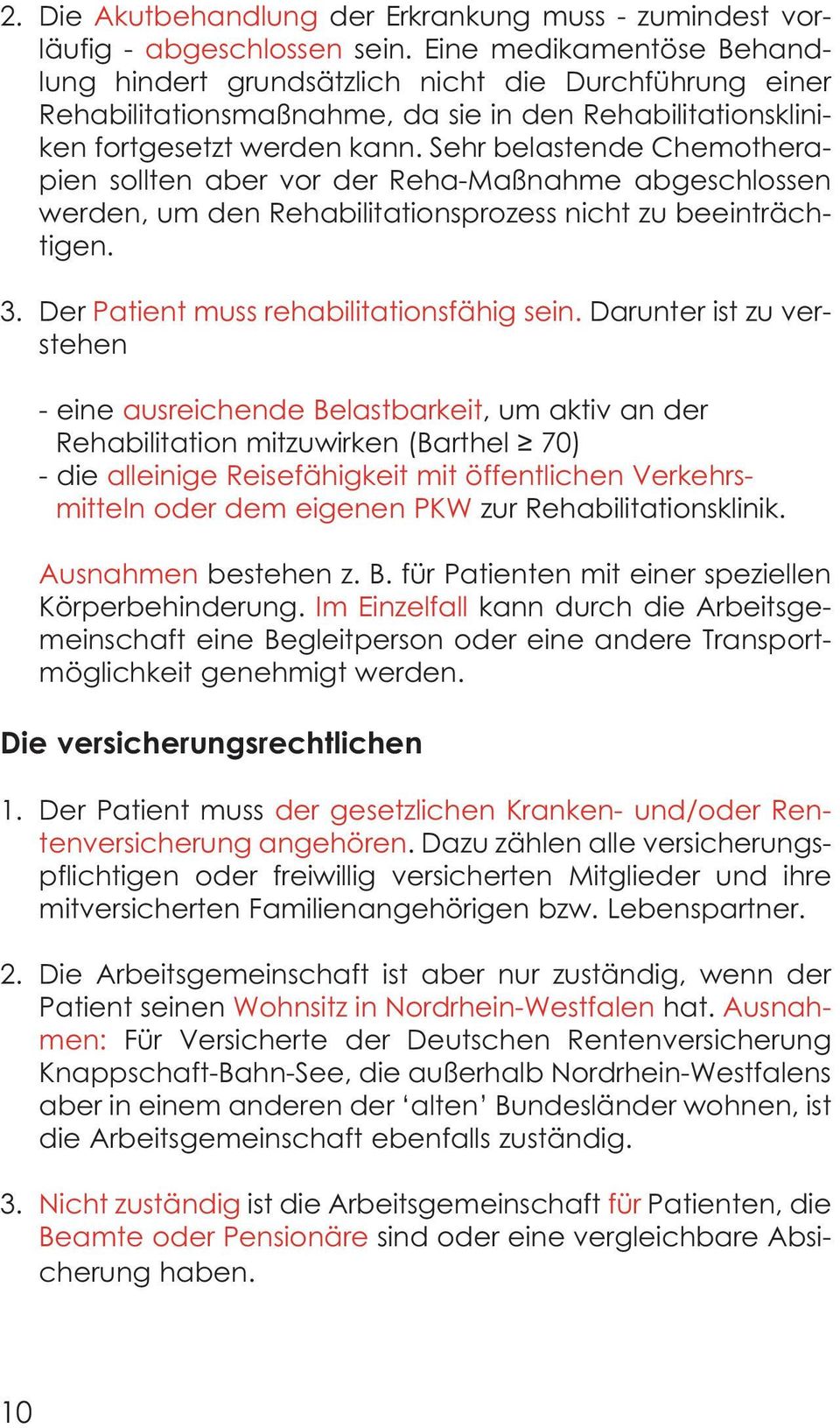 Sehr belastende Chemotherapien sollten aber vor der Reha-Maßnahme abgeschlossen werden, um den Rehabilitationsprozess nicht zu beeinträchtigen. 3. Der Patient muss rehabilitationsfähig sein.