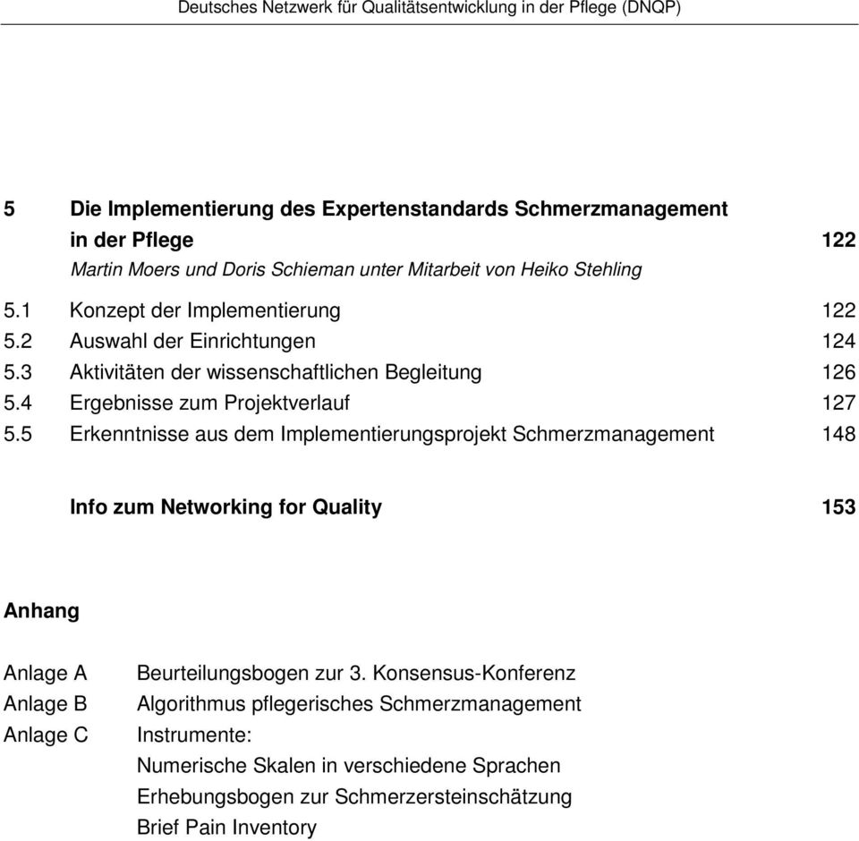 5 Erkenntnisse aus dem Implementierungsprojekt Schmerzmanagement 148 Info zum Networking for Quality 153 Anhang Anlage A Anlage B Anlage C Beurteilungsbogen zur 3.