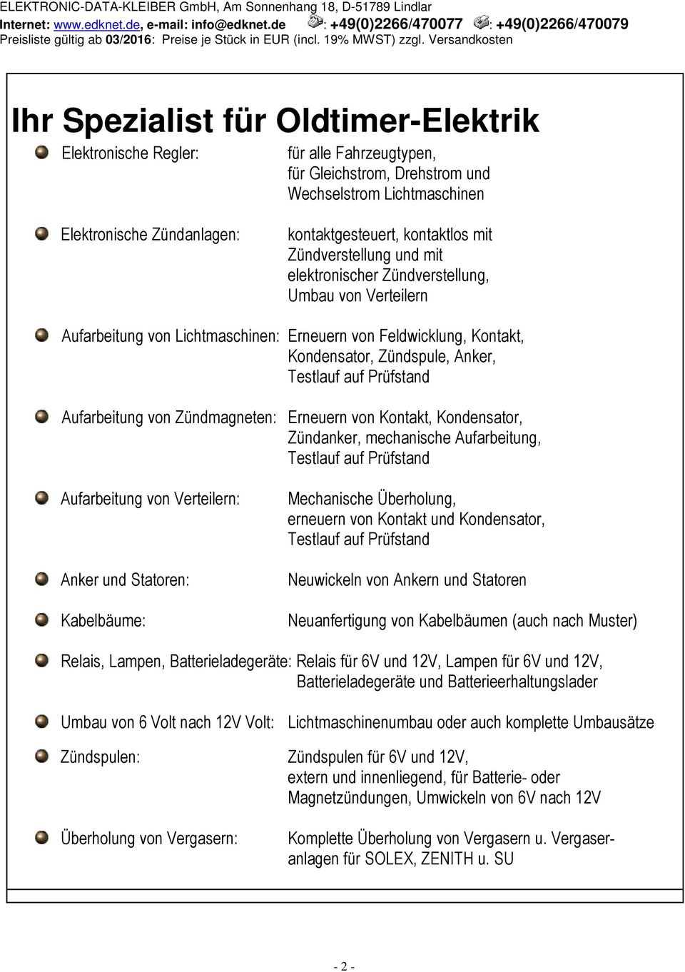 Prüfstand Aufarbeitung von Zündmagneten: Erneuern von Kontakt, Kondensator, Zündanker, mechanische Aufarbeitung, Testlauf auf Prüfstand Aufarbeitung von Verteilern: Anker und Statoren: Kabelbäume: