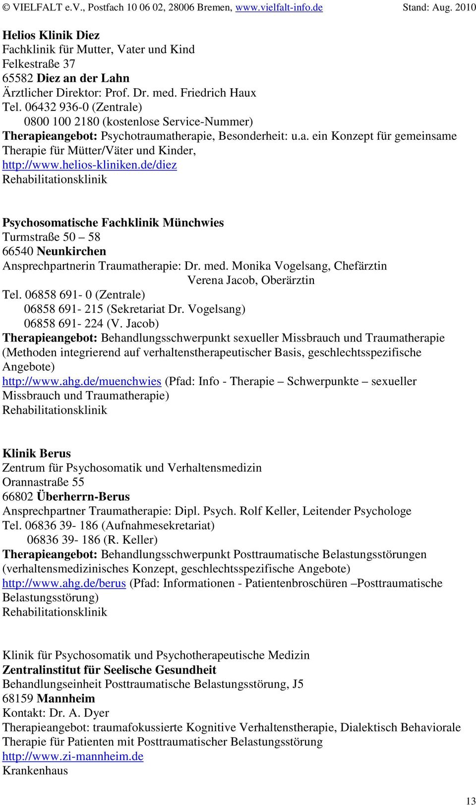 helios-kliniken.de/diez Psychosomatische Fachklinik Münchwies Turmstraße 50 58 66540 Neunkirchen Ansprechpartnerin Traumatherapie: Dr. med. Monika Vogelsang, Chefärztin Verena Jacob, Oberärztin Tel.