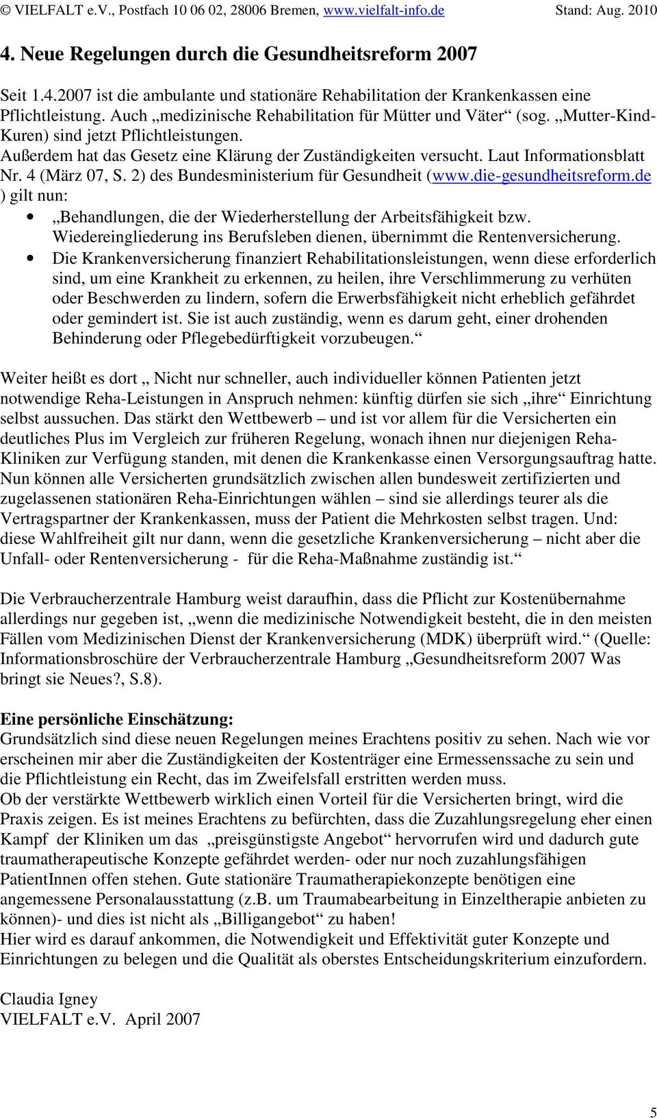 Laut Informationsblatt Nr. 4 (März 07, S. 2) des Bundesministerium für Gesundheit (www.die-gesundheitsreform.de ) gilt nun: Behandlungen, die der Wiederherstellung der Arbeitsfähigkeit bzw.