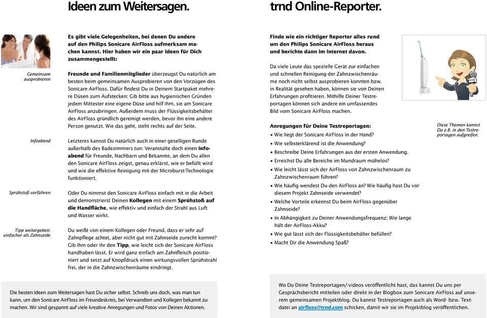 kannst. Hier haben wir ein paar Ideen für Dich zusammengestellt: Freunde und Familienmitglieder überzeugst Du natürlich am besten beim gemeinsamen Ausprobieren von den Vorzügen des Sonicare AirFloss.