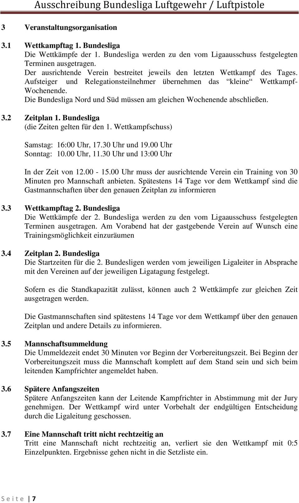 Die Bundesliga Nord und Süd müssen am gleichen Wochenende abschließen. 3.2 Zeitplan 1. Bundesliga (die Zeiten gelten für den 1. Wettkampfschuss) Samstag: 16:00 Uhr, 17.30 Uhr und 19.