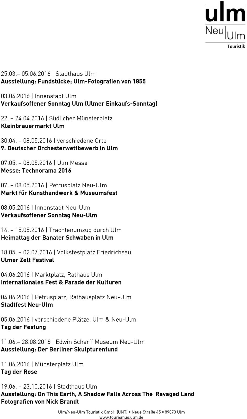 05.2016 Innenstadt Neu-Ulm Verkaufsoffener Sonntag Neu-Ulm 14. 15.05.2016 Trachtenumzug durch Ulm Heimattag der Banater Schwaben in Ulm 18.05. 02.07.