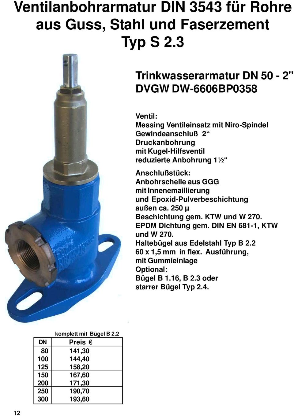 1½ Anschlußstück: Anbohrschelle aus GGG mit Innenemaillierung und Epoxid-Pulverbeschichtung außen ca. 250 µ Beschichtung gem. KTW und W 270. EPDM Dichtung gem.