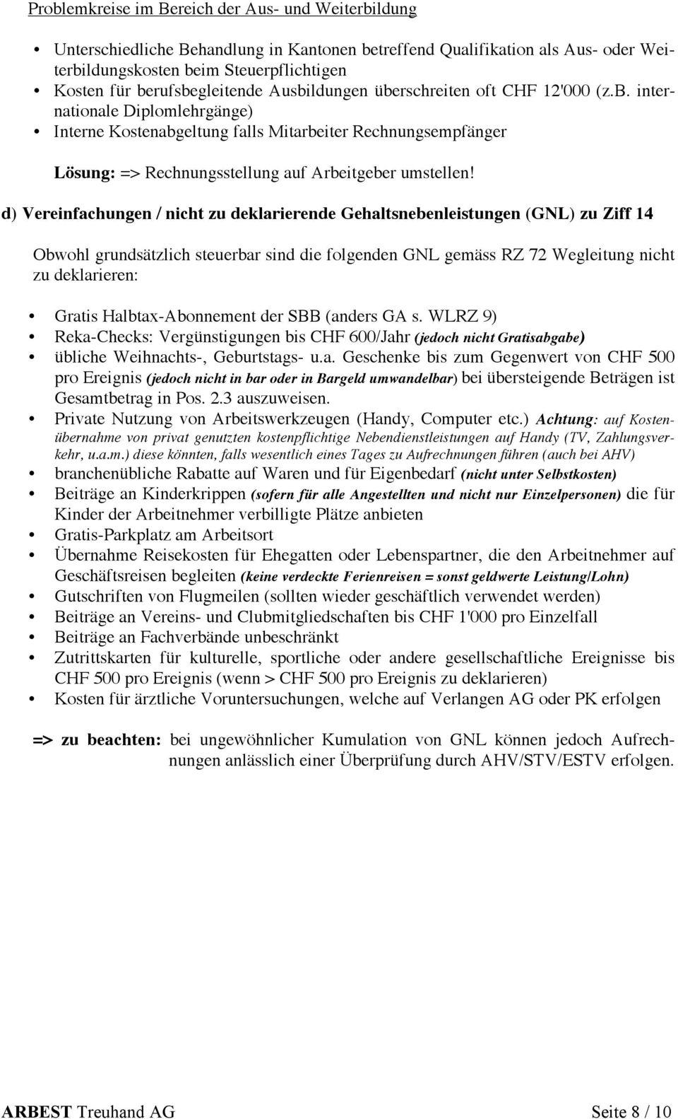 d) Vereinfachungen / nicht zu deklarierende Gehaltsnebenleistungen (GNL) zu Ziff 14 Obwohl grundsätzlich steuerbar sind die folgenden GNL gemäss RZ 72 Wegleitung nicht zu deklarieren: Gratis