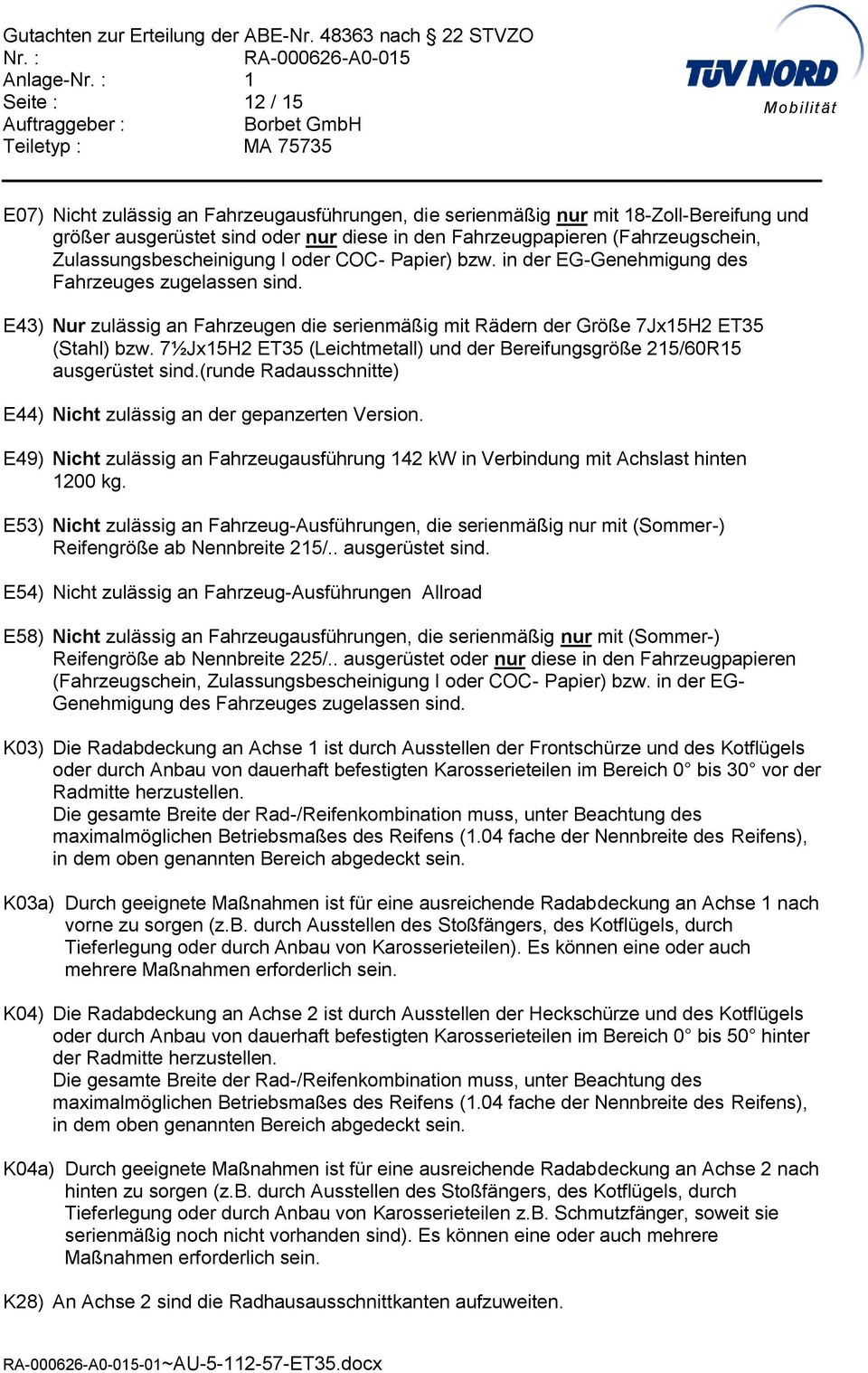 7½Jx15H2 ET35 (Leichtmetall) und der Bereifungsgröße 215/60R15 ausgerüstet sind.(runde Radausschnitte) E44) Nicht zulässig an der gepanzerten Version.