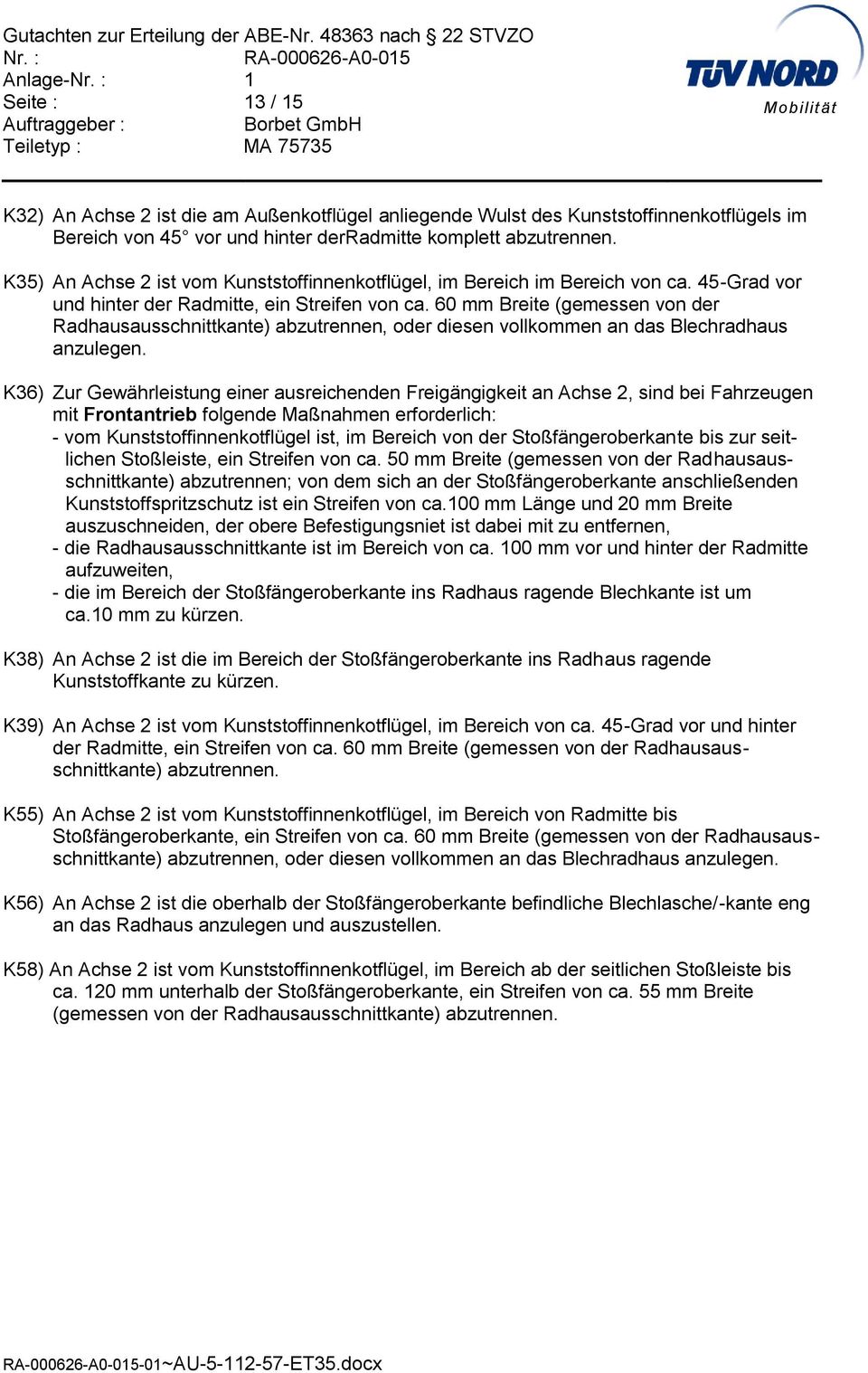 60 mm Breite (gemessen von der Radhausausschnittkante) abzutrennen, oder diesen vollkommen an das Blechradhaus anzulegen.