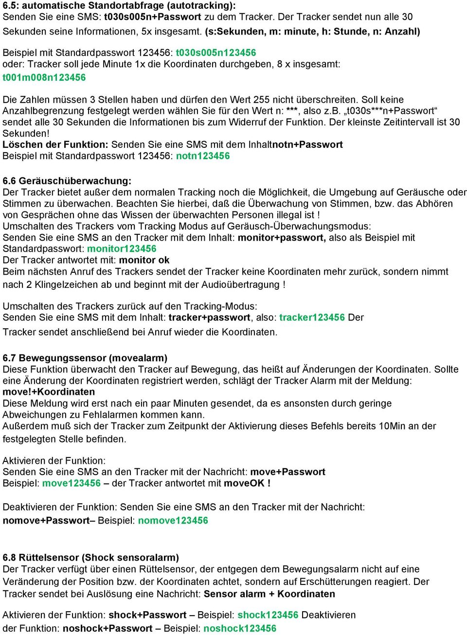 Zahlen müssen 3 Stellen haben und dürfen den Wert 255 nicht überschreiten. Soll keine Anzahlbegrenzung festgelegt werden wählen Sie für den Wert n: ***, also z.b. t030s***n+passwort sendet alle 30 Sekunden die Informationen bis zum Widerruf der Funktion.