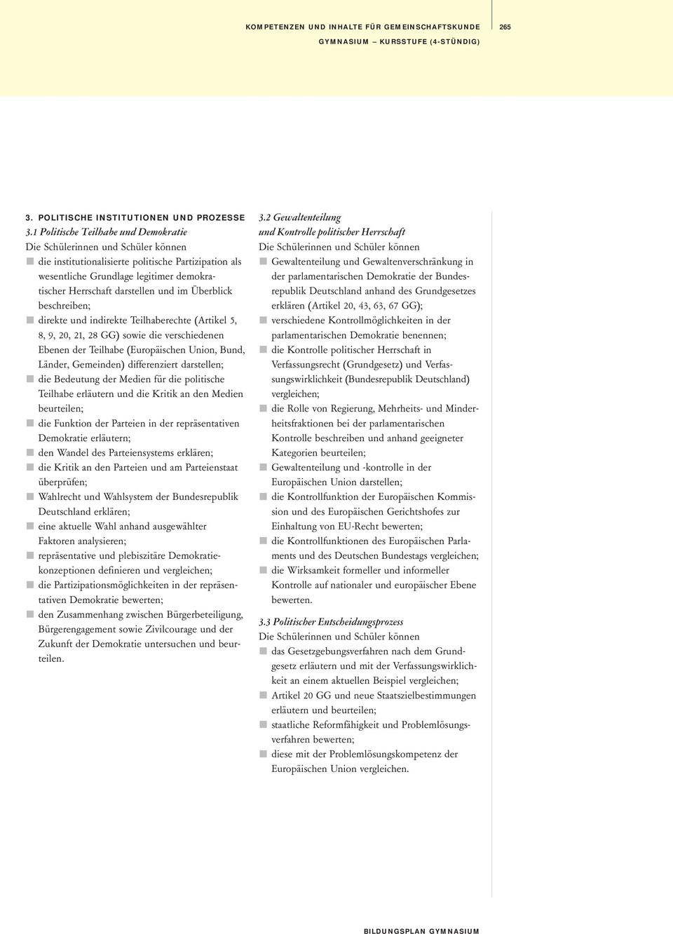 und indirekte Teilhaberechte (Artikel 5, 8, 9, 20, 21, 28 GG) sowie die verschiedenen Ebenen der Teilhabe (Europäischen Union, Bund, Länder, Gemeinden) differenziert darstellen; die Bedeutung der