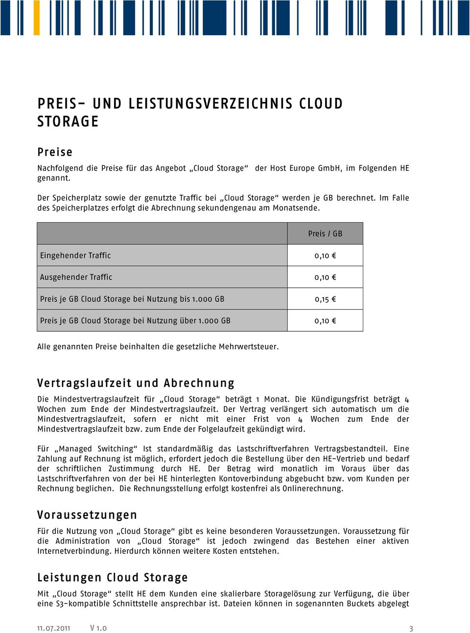Preis / GB Eingehender Traffic 0,10 Ausgehender Traffic 0,10 Preis je GB Cloud Storage bei Nutzung bis 1.000 GB 0,15 Preis je GB Cloud Storage bei Nutzung über 1.