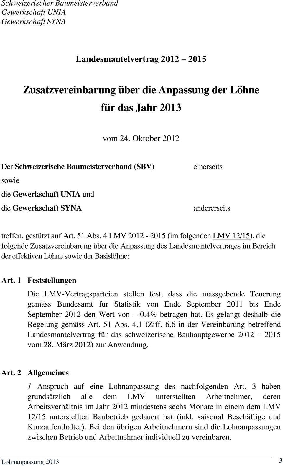 4 LMV 2012-2015 (im folgenden LMV 12/15), die folgende Zusatzvereinbarung über die Anpassung des Landesmantelvertrages im Bereich der effektiven Löhne sowie der Basislöhne: Art.