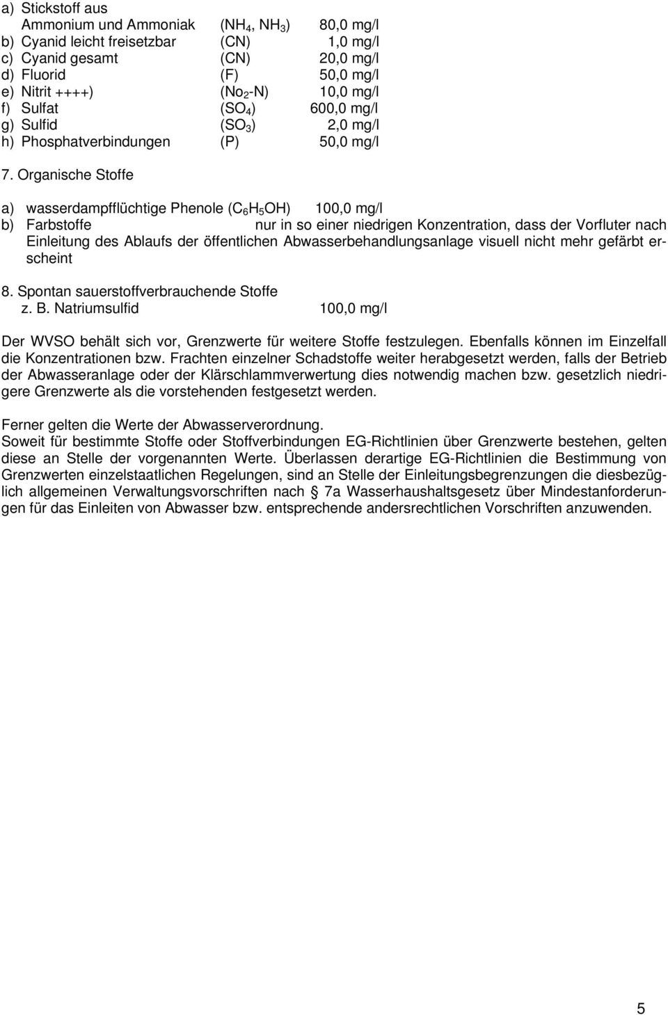 Organische Stoffe a) wasserdampfflüchtige Phenole (C 6 H 5 OH) 100,0 mg/l b) Farbstoffe nur in so einer niedrigen Konzentration, dass der Vorfluter nach Einleitung des Ablaufs der öffentlichen