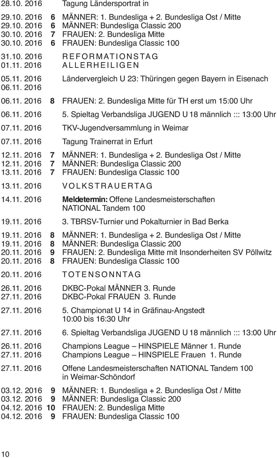 Bundesliga Mitte für TH erst um 15:00 Uhr 06.11. 2016 5. Spieltag Verbandsliga JUGEND U 18 männlich ::: 13:00 Uhr 07.11. 2016 TKV-Jugendversammlung in Weimar 07.11. 2016 Tagung Trainerrat in Erfurt 12.