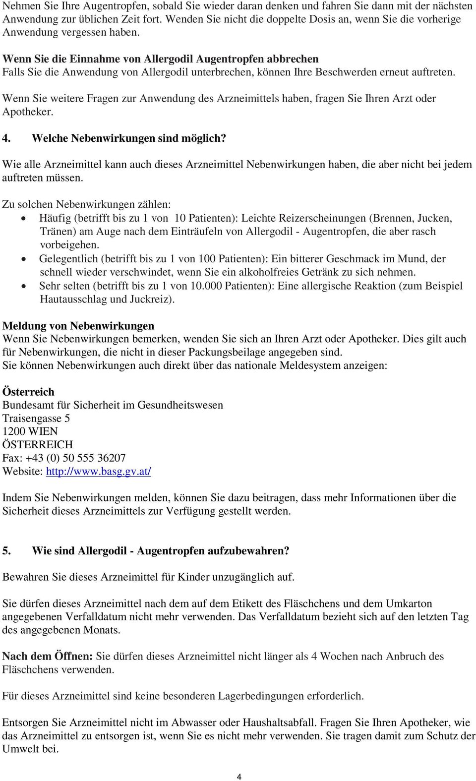 Wenn Sie die Einnahme von Allergodil Augentropfen abbrechen Falls Sie die Anwendung von Allergodil unterbrechen, können Ihre Beschwerden erneut auftreten.