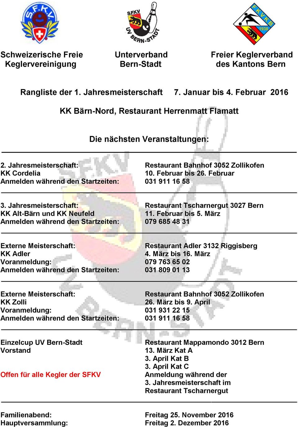 Februar Anmelden während den Startzeiten: 031 911 16 58 3. Jahresmeisterschaft: Restaurant Tscharnergut 3027 Bern KK Alt-Bärn und KK Neufeld 11. Februar bis 5.