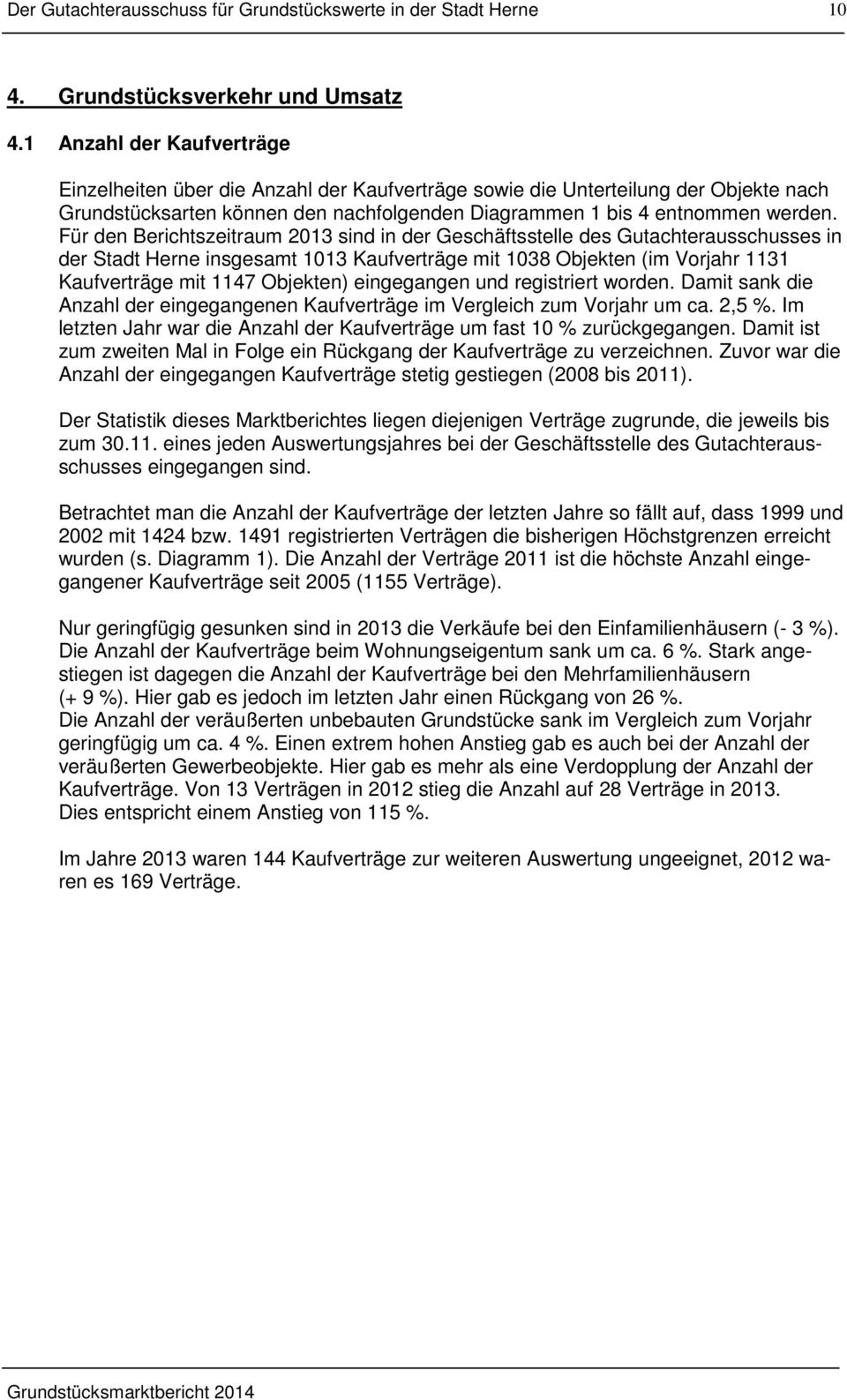 Für den Berichtszeitraum 2013 sind in der Geschäftsstelle des Gutachterausschusses in der Stadt Herne insgesamt 1013 Kaufverträge mit 1038 Objekten (im Vorjahr 1131 Kaufverträge mit 1147 Objekten)