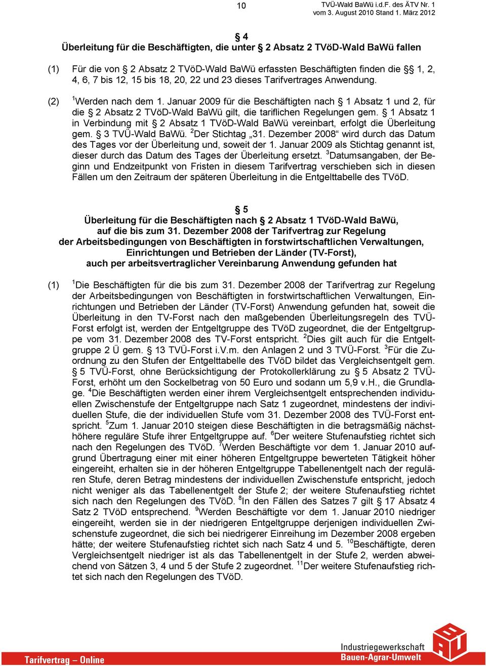 1 Absatz 1 in Verbindung mit 2 Absatz 1 TVöD-Wald BaWü vereinbart, erfolgt die Überleitung gem. 3 TVÜ-Wald BaWü. 2 Der Stichtag 31.