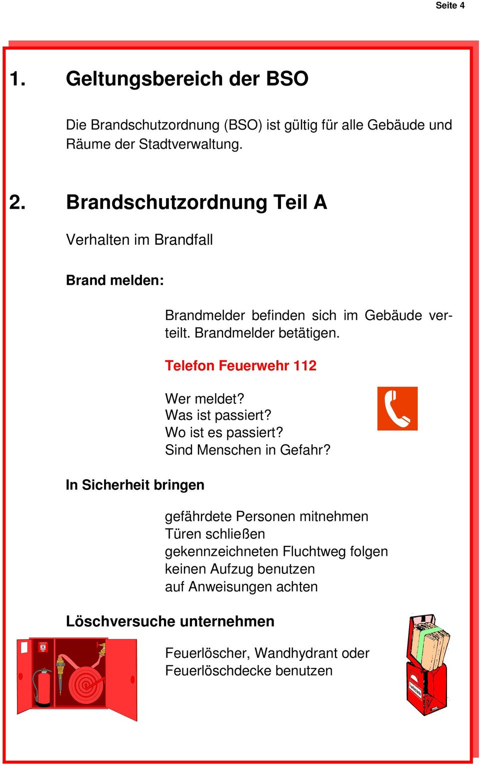 Brandmelder betätigen. Telefon Feuerwehr 112 Wer meldet? Was ist passiert? Wo ist es passiert? Sind Menschen in Gefahr?