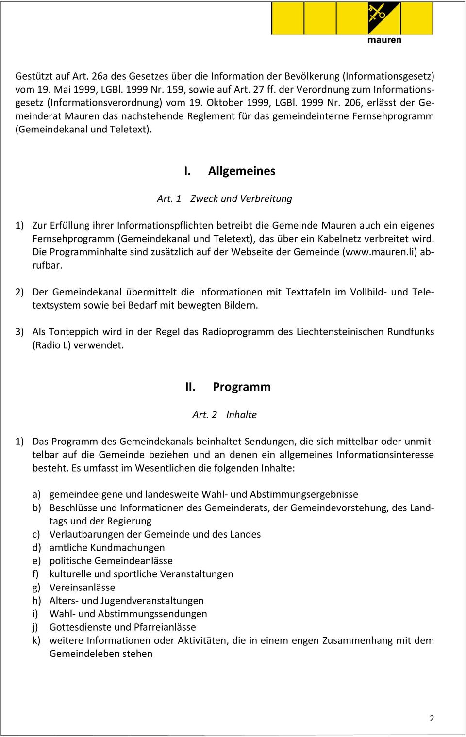 206, erlässt der Gemeinderat Mauren das nachstehende Reglement für das gemeindeinterne Fernsehprogramm (Gemeindekanal und Teletext). I. Allgemeines Art.