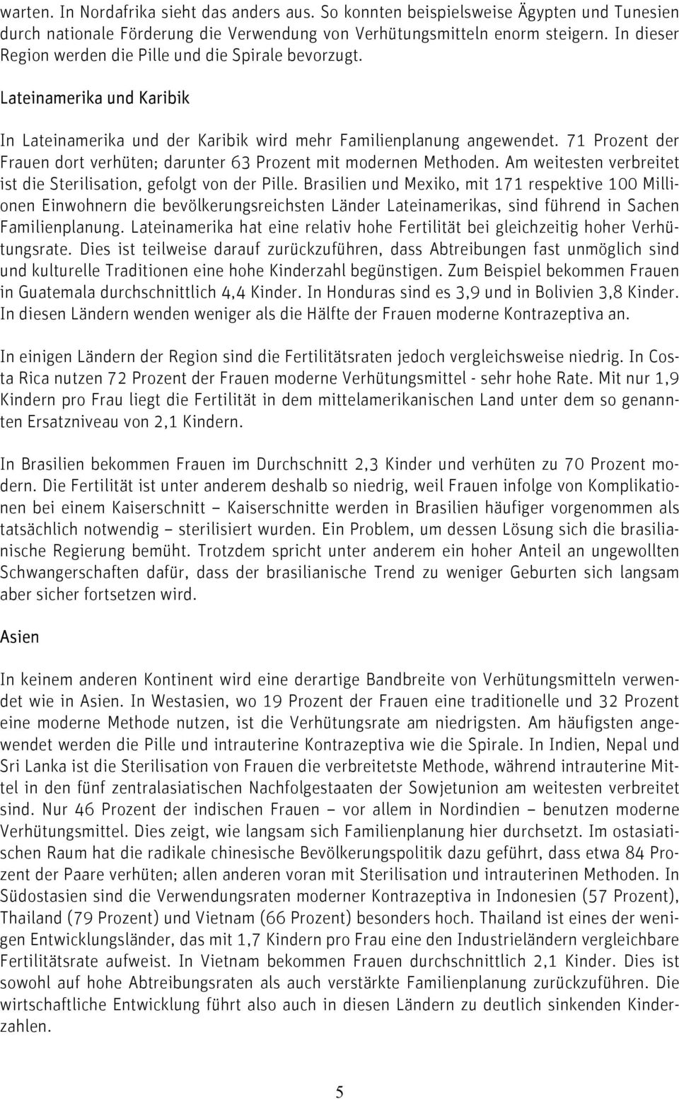 71 Prozent der Frauen dort verhüten; darunter 63 Prozent mit modernen Methoden. Am weitesten verbreitet ist die Sterilisation, gefolgt von der Pille.