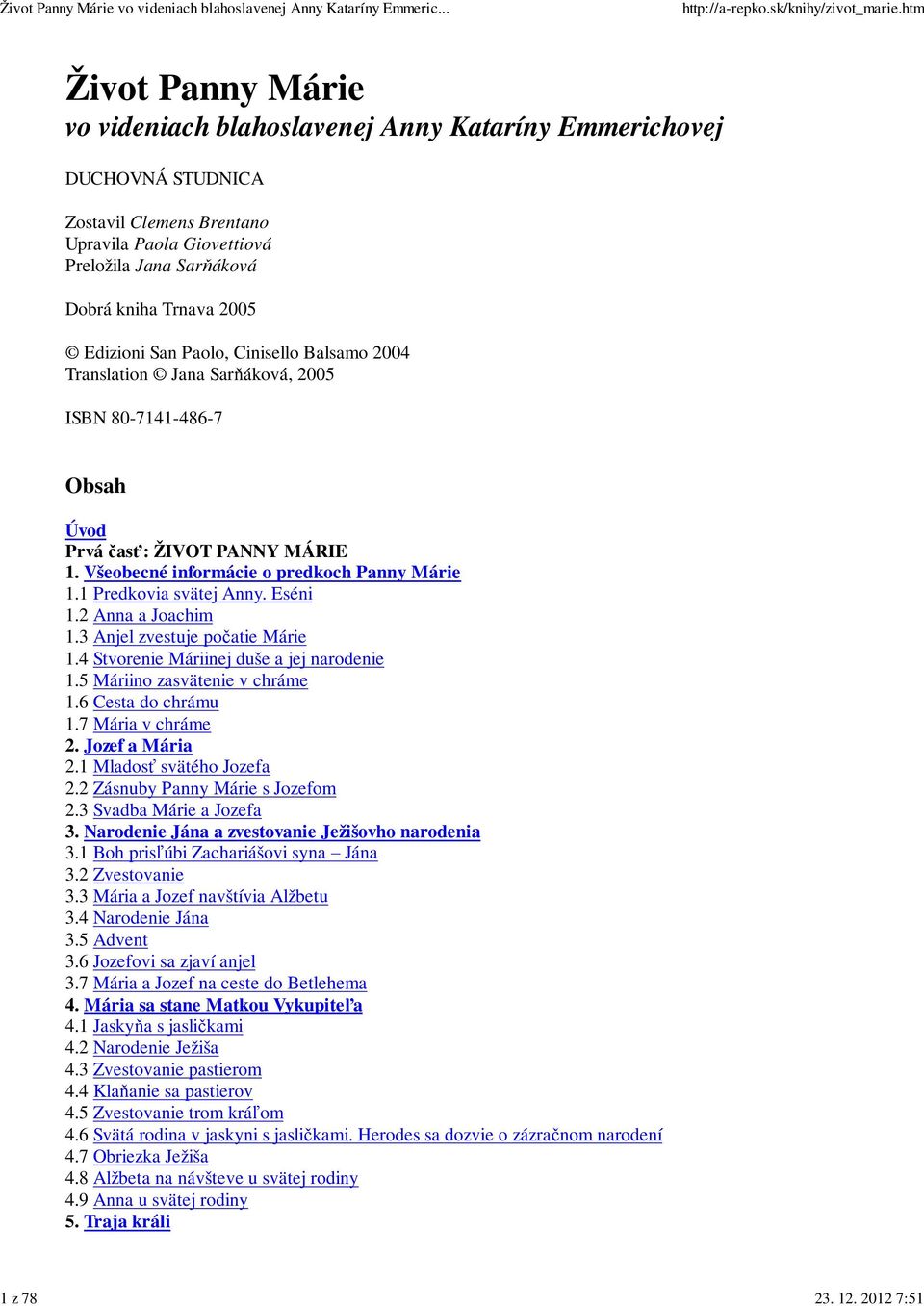 2005 Edizioni San Paolo, Cinisello Balsamo 2004 Translation Jana Sarňáková, 2005 ISBN 80-7141-486-7 Obsah Úvod Prvá časť: ŽIVOT PANNY MÁRIE 1. Všeobecné informácie o predkoch Panny Márie 1.