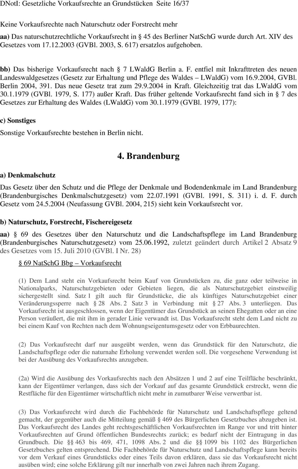 617) ersatzlos aufgehoben. bb) Das bisherige Vorkaufsrecht nach 7 LWaldG Berlin a. F. entfiel mit Inkrafttreten des neuen Landeswaldgesetzes (Gesetz zur Erhaltung und Pflege des Waldes LWaldG) vom 16.
