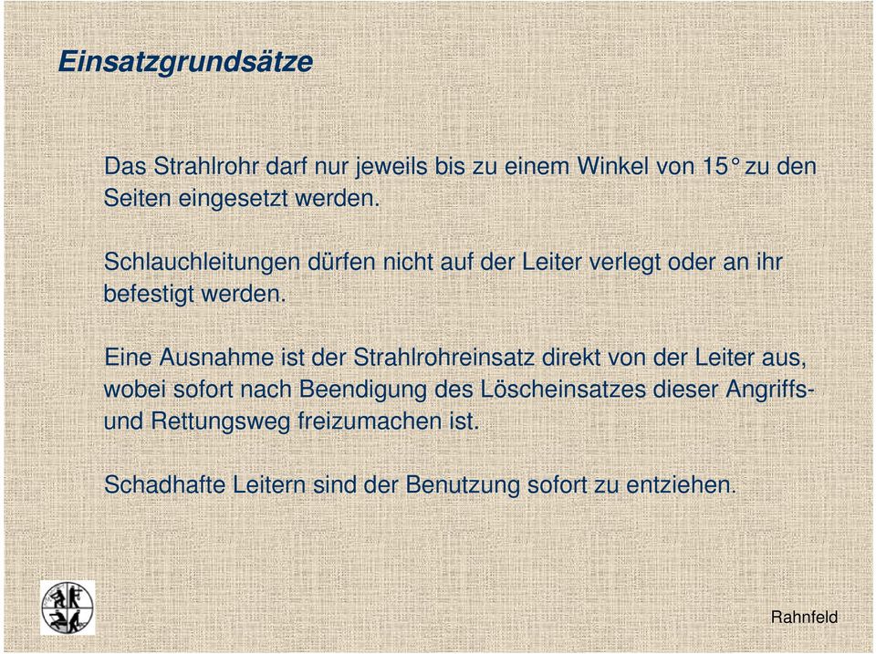 Eine Ausnahme ist der Strahlrohreinsatz direkt von der Leiter aus, wobei sofort nach Beendigung des