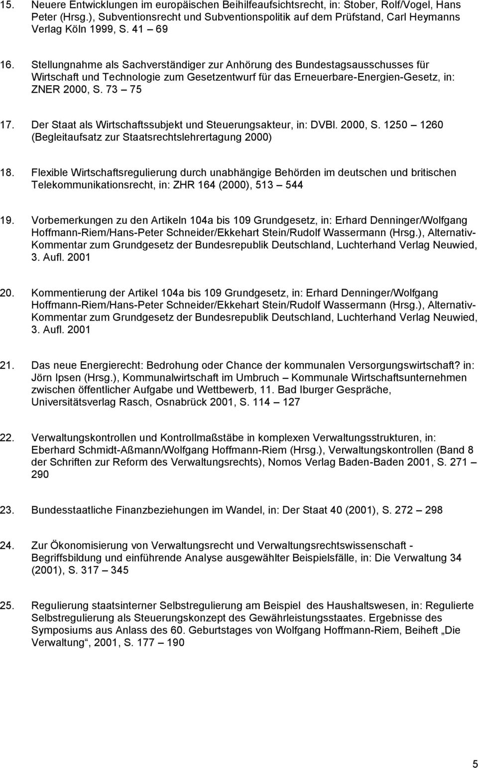 Stellungnahme als Sachverständiger zur Anhörung des Bundestagsausschusses für Wirtschaft und Technologie zum Gesetzentwurf für das Erneuerbare-Energien-Gesetz, in: ZNER 2000, S. 73 75 17.