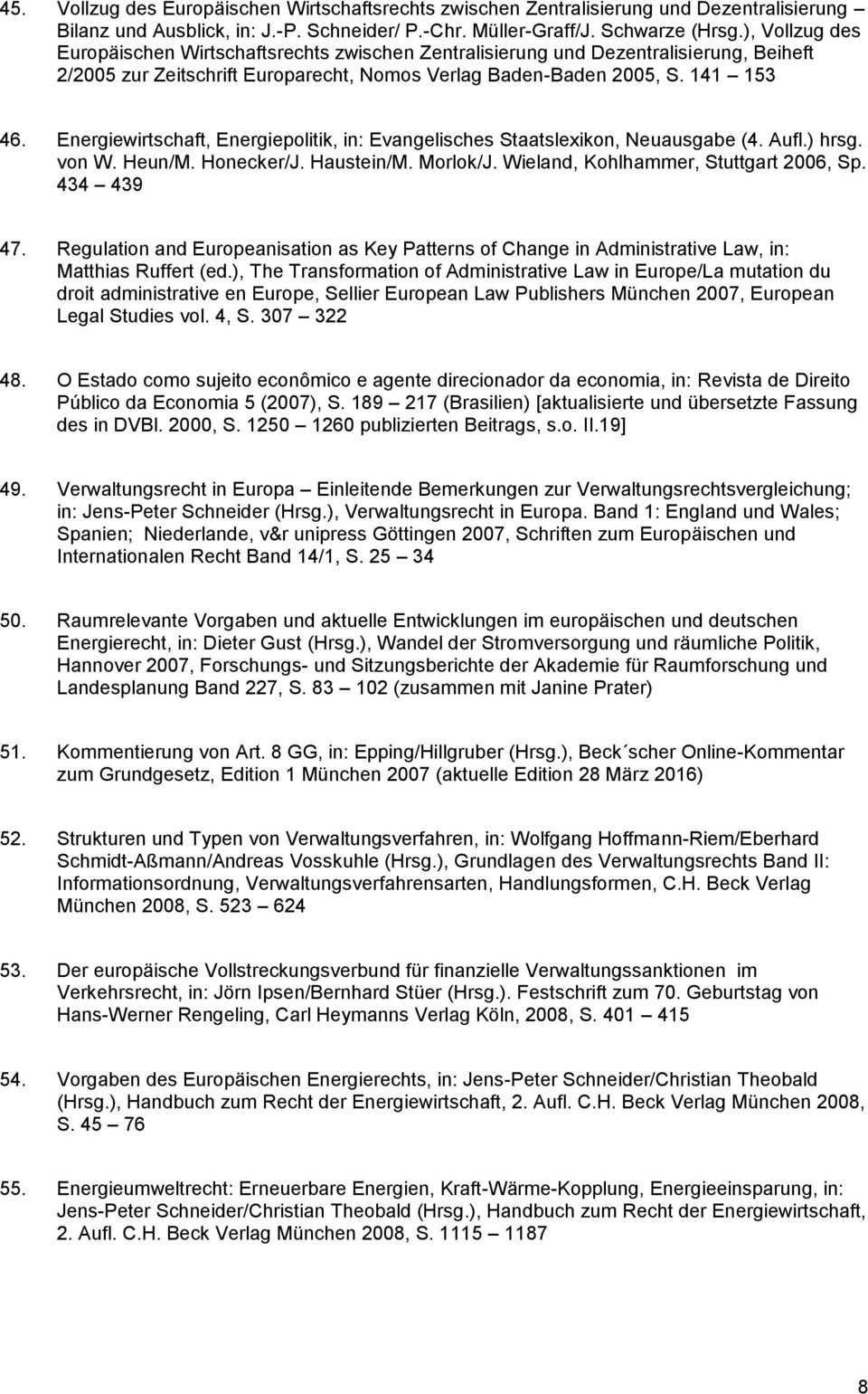 Energiewirtschaft, Energiepolitik, in: Evangelisches Staatslexikon, Neuausgabe (4. Aufl.) hrsg. von W. Heun/M. Honecker/J. Haustein/M. Morlok/J. Wieland, Kohlhammer, Stuttgart 2006, Sp. 434 439 47.