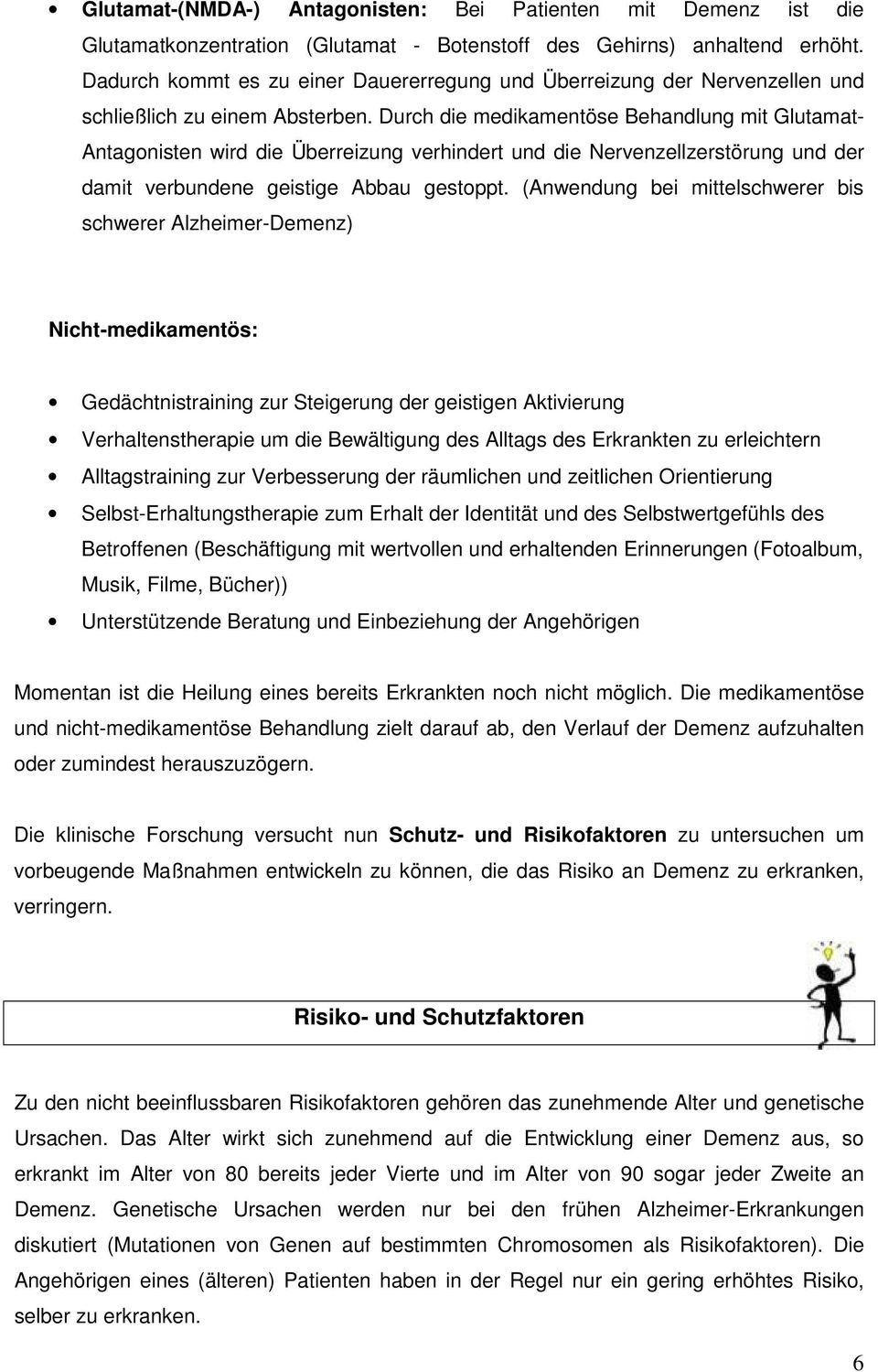 Durch die medikamentöse Behandlung mit Glutamat- Antagonisten wird die Überreizung verhindert und die Nervenzellzerstörung und der damit verbundene geistige Abbau gestoppt.