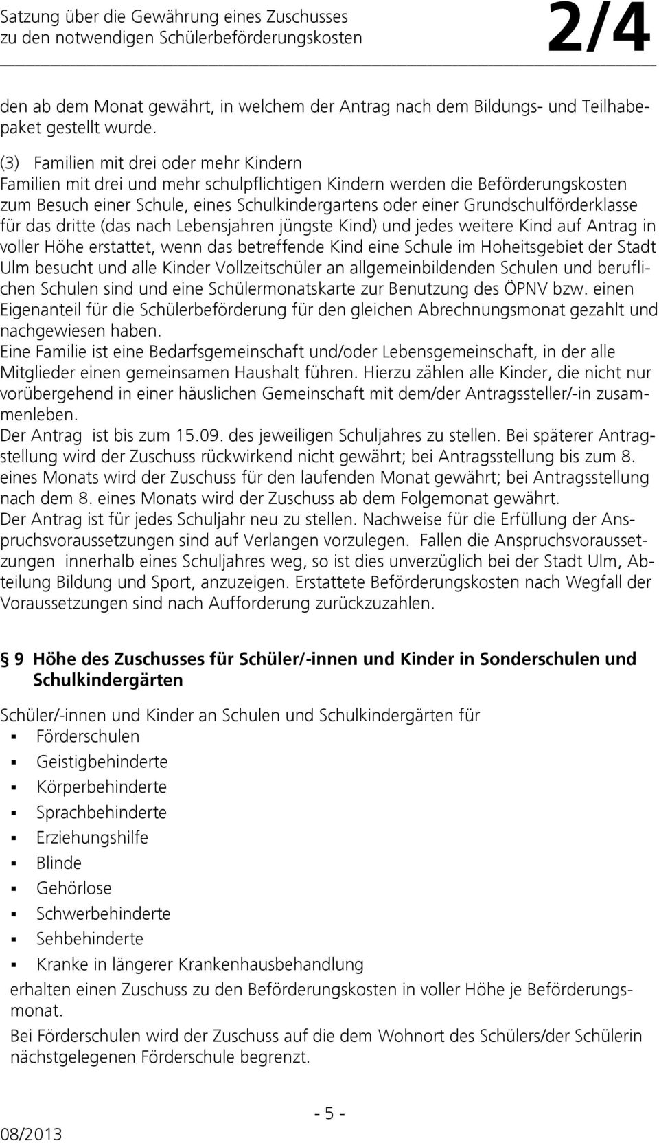 Grundschulförderklasse für das dritte (das nach Lebensjahren jüngste Kind) und jedes weitere Kind auf Antrag in voller Höhe erstattet, wenn das betreffende Kind eine Schule im Hoheitsgebiet der Stadt